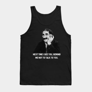 Groucho - Next Time I See You, Remind Me Not To Talk To You Tank Top